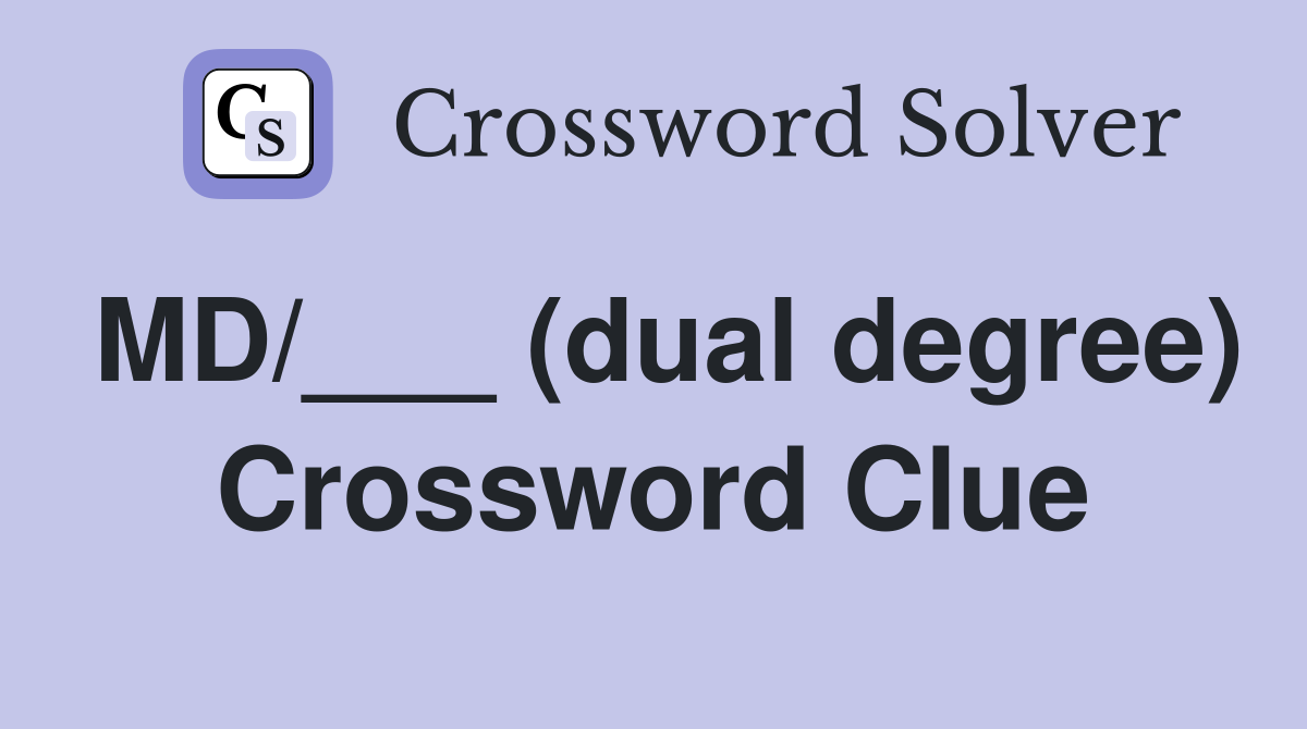 MD/___ (dual degree) Crossword Clue