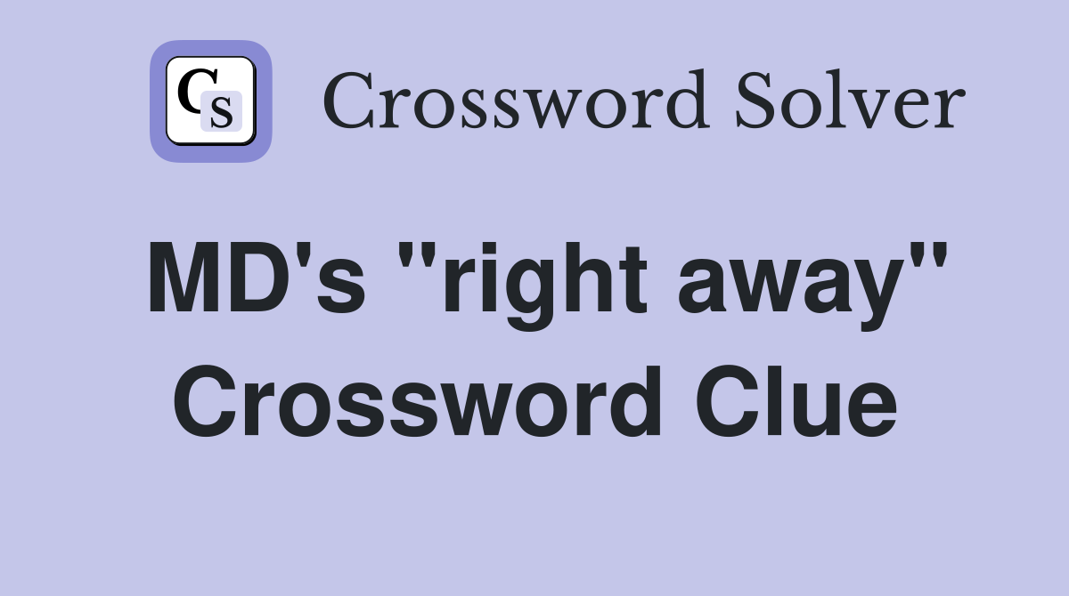 MD's "right away" Crossword Clue