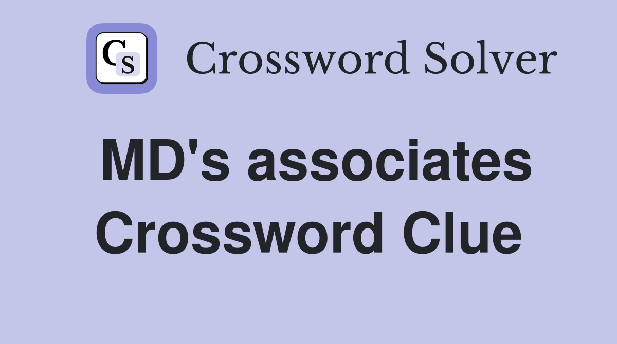 MD's associates Crossword Clue