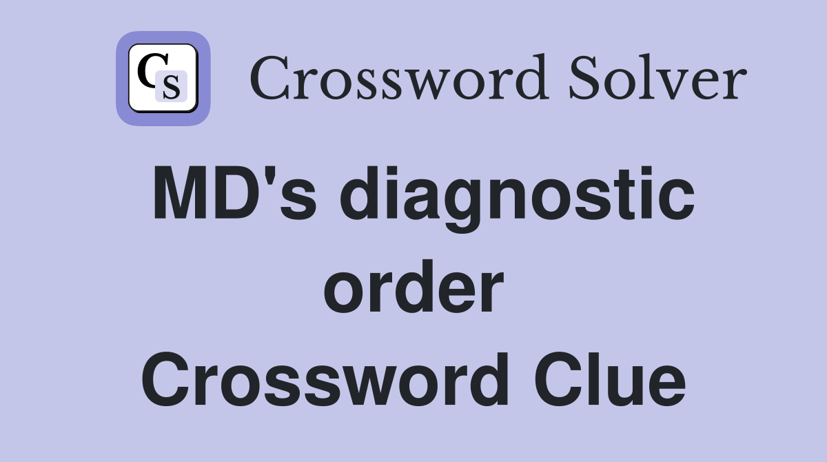 MD's diagnostic order Crossword Clue