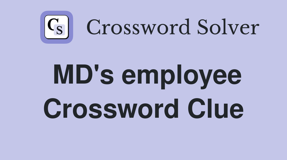 MD's employee Crossword Clue