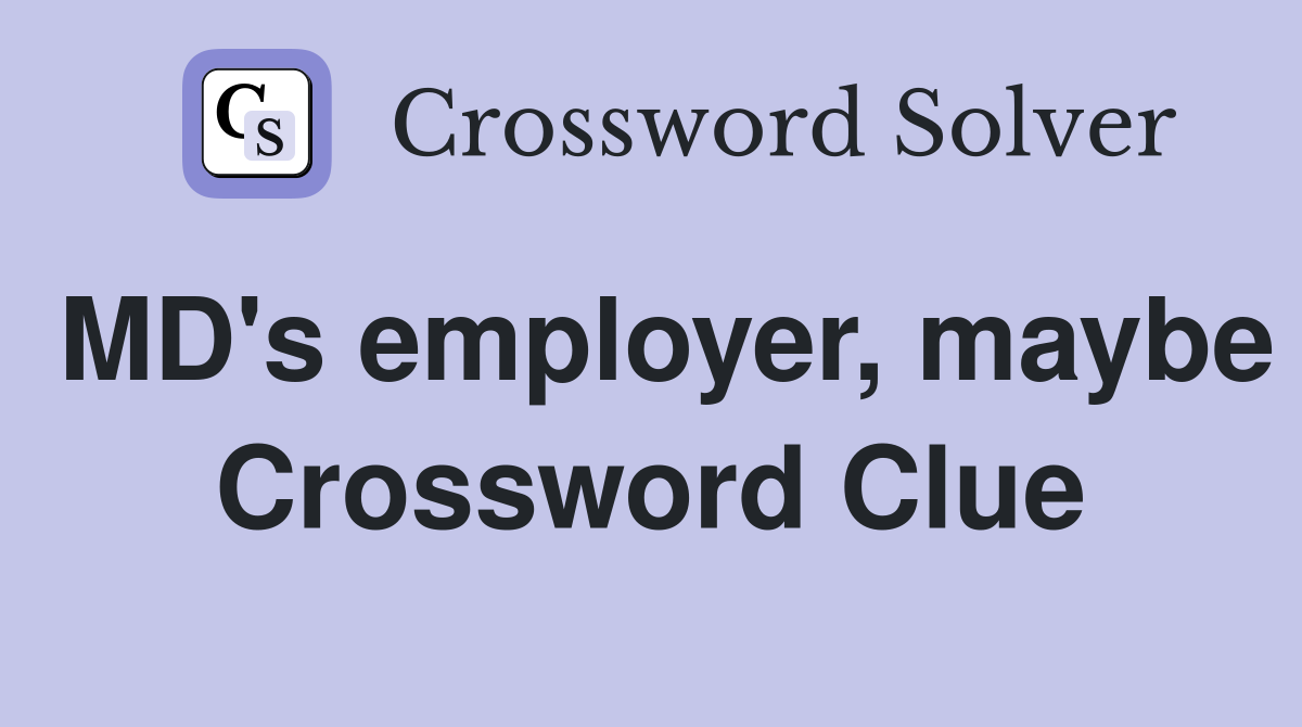MD's employer, maybe Crossword Clue