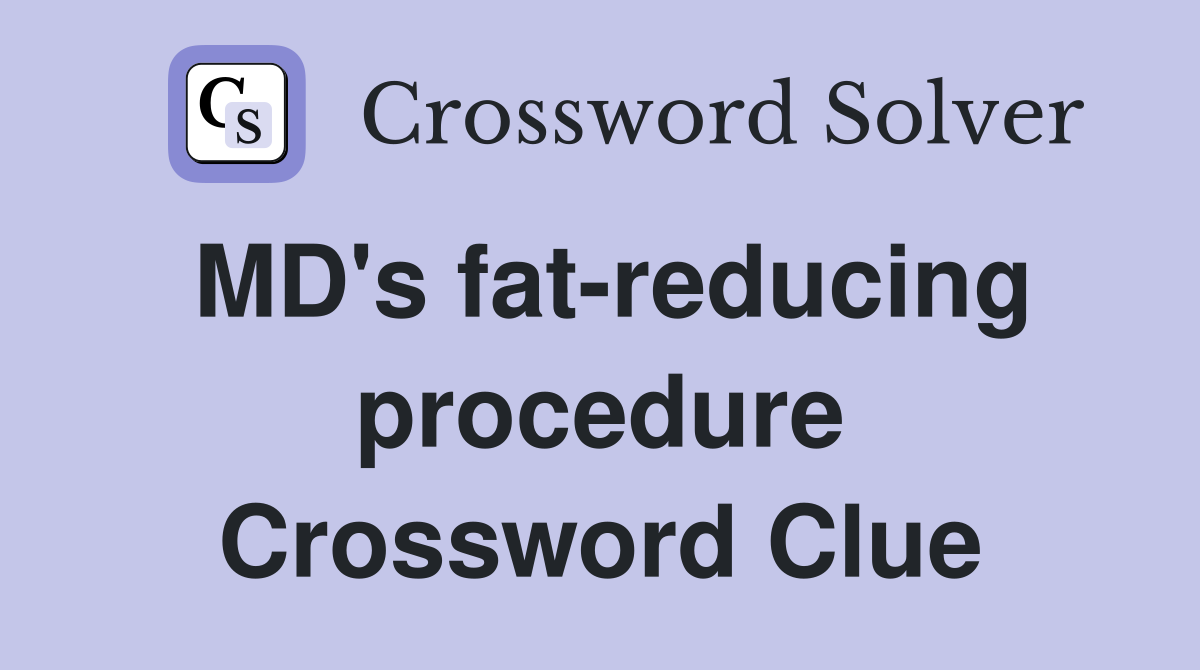 MD's fat-reducing procedure Crossword Clue