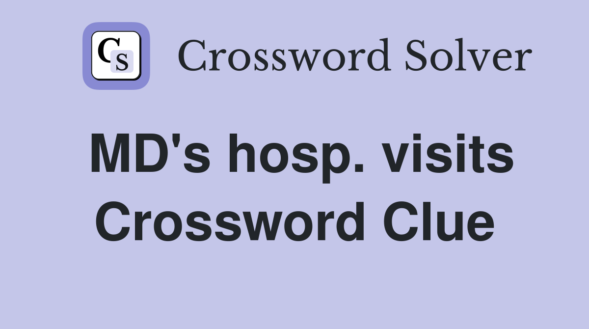 MD's hosp. visits Crossword Clue