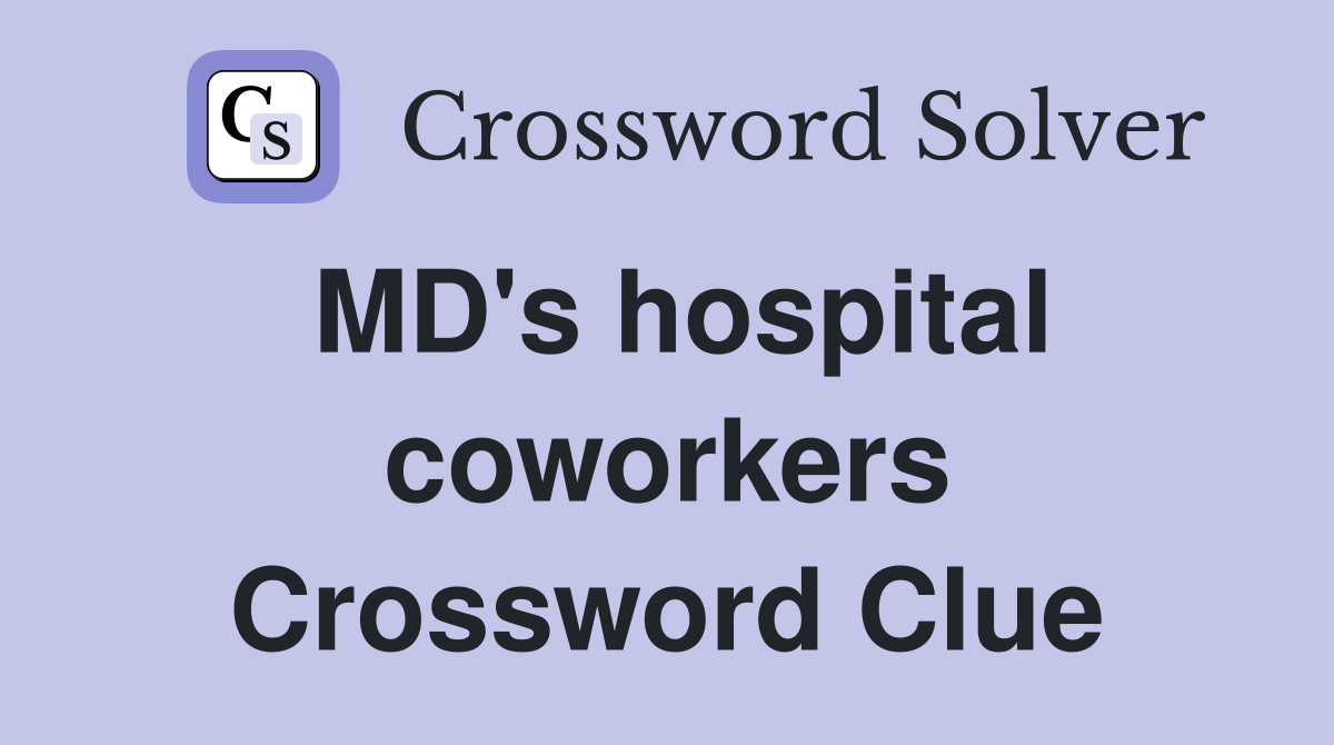 MD's hospital coworkers Crossword Clue