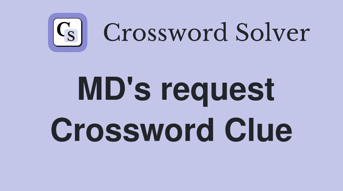 MD's request Crossword Clue