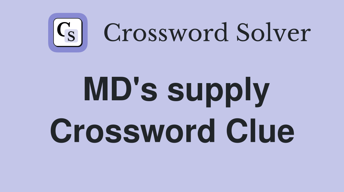 MD's supply Crossword Clue