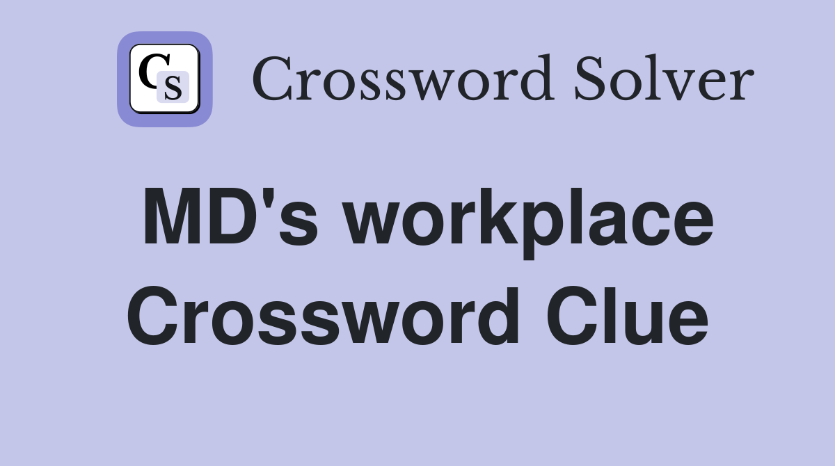 MD's workplace Crossword Clue