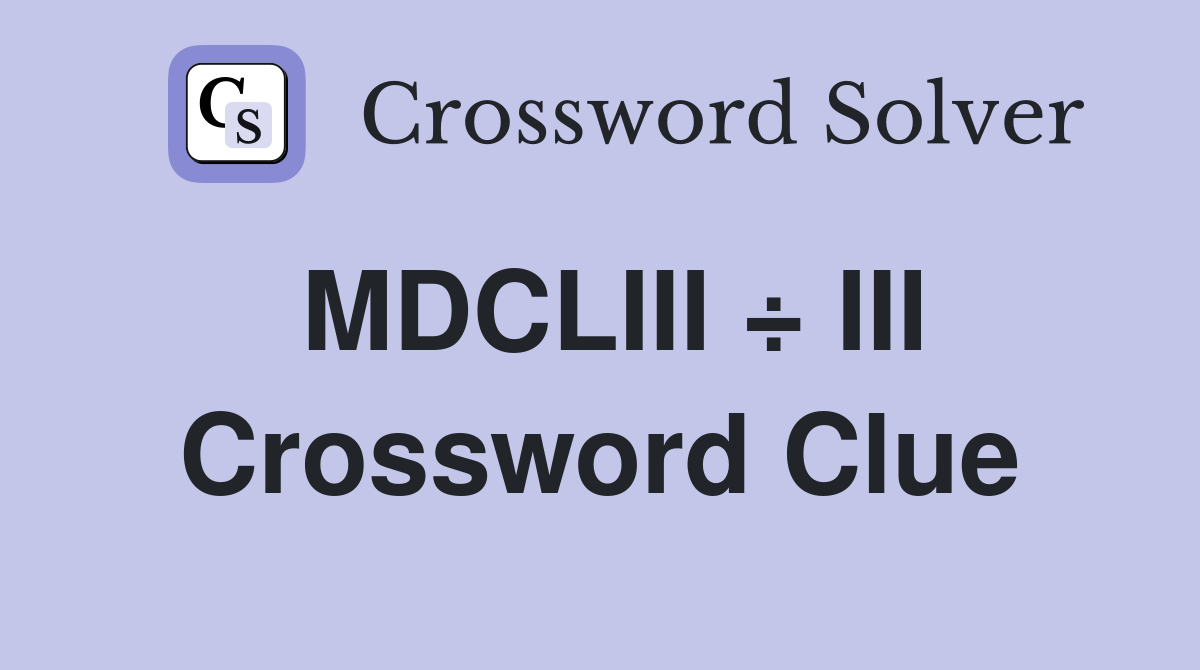 MDCLIII ÷ III Crossword Clue