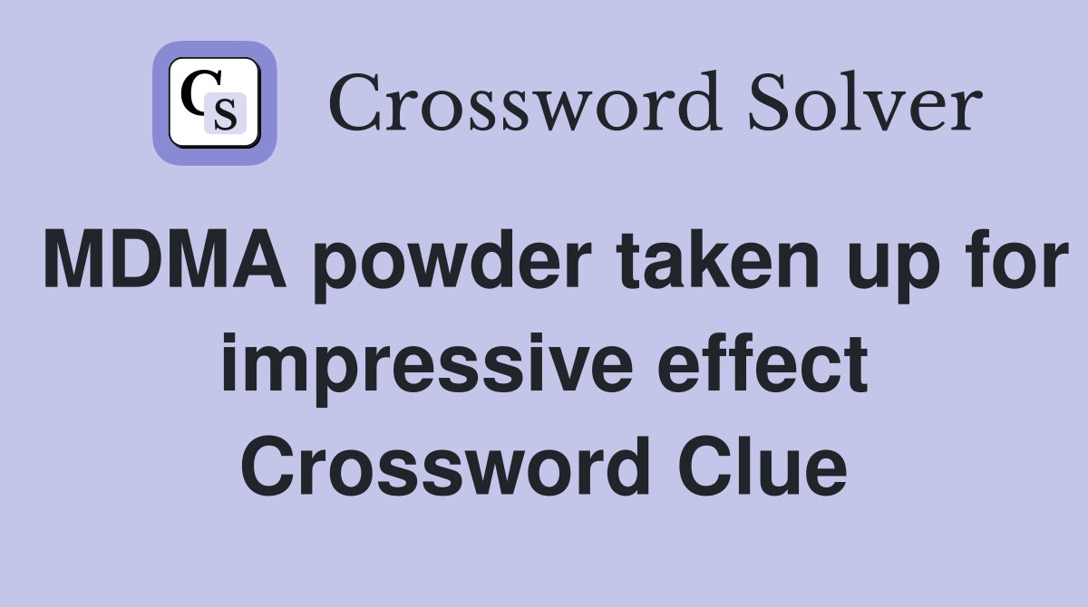 MDMA powder taken up for impressive effect Crossword Clue