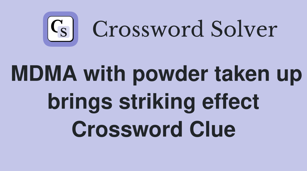 MDMA with powder taken up brings striking effect Crossword Clue