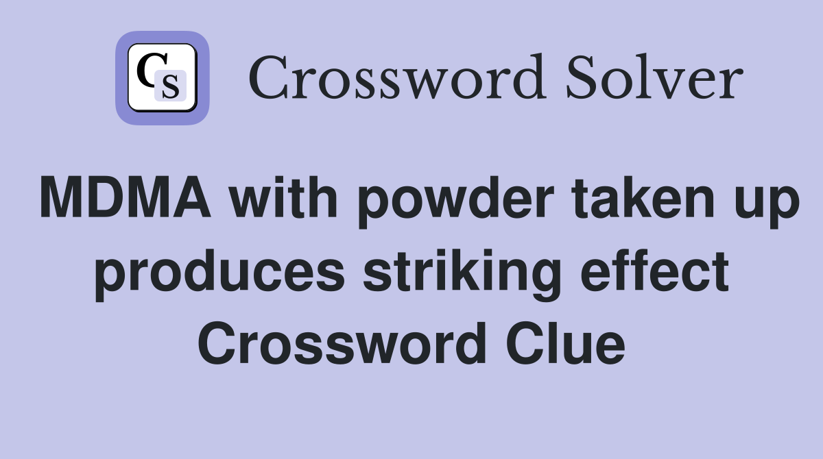 MDMA with powder taken up produces striking effect Crossword Clue