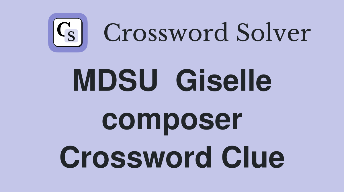 MDSU  Giselle  composer Crossword Clue