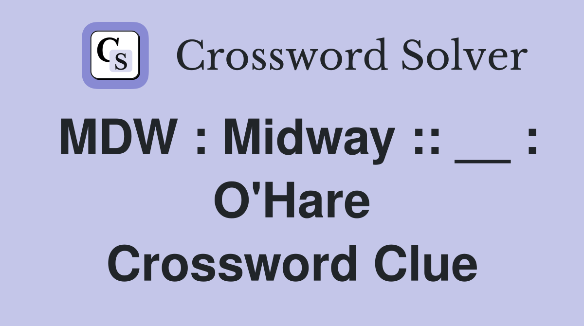 MDW : Midway :: __ : O'Hare Crossword Clue