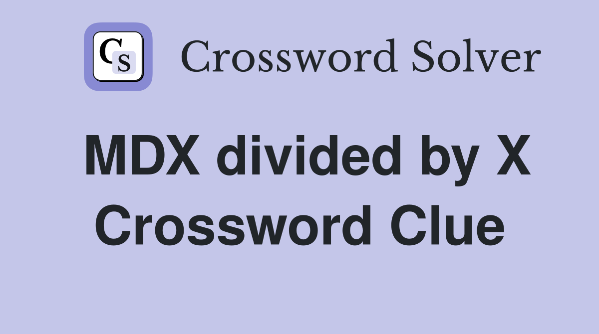 MDX divided by X Crossword Clue