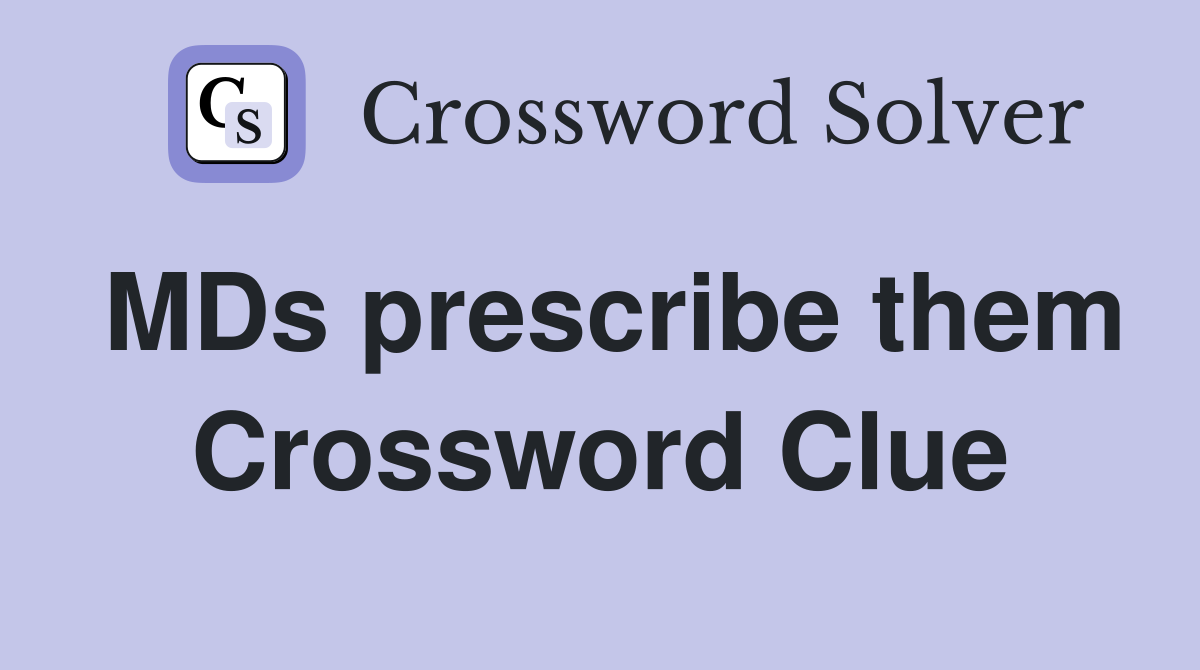 MDs prescribe them Crossword Clue