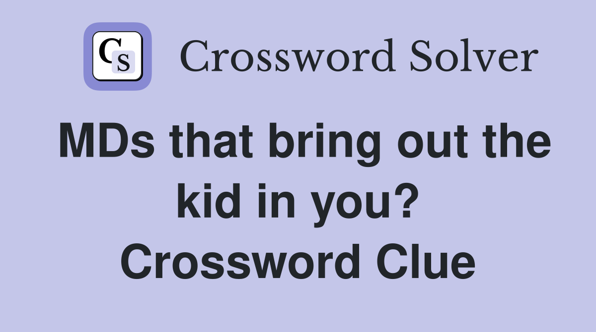 MDs that bring out the kid in you? Crossword Clue