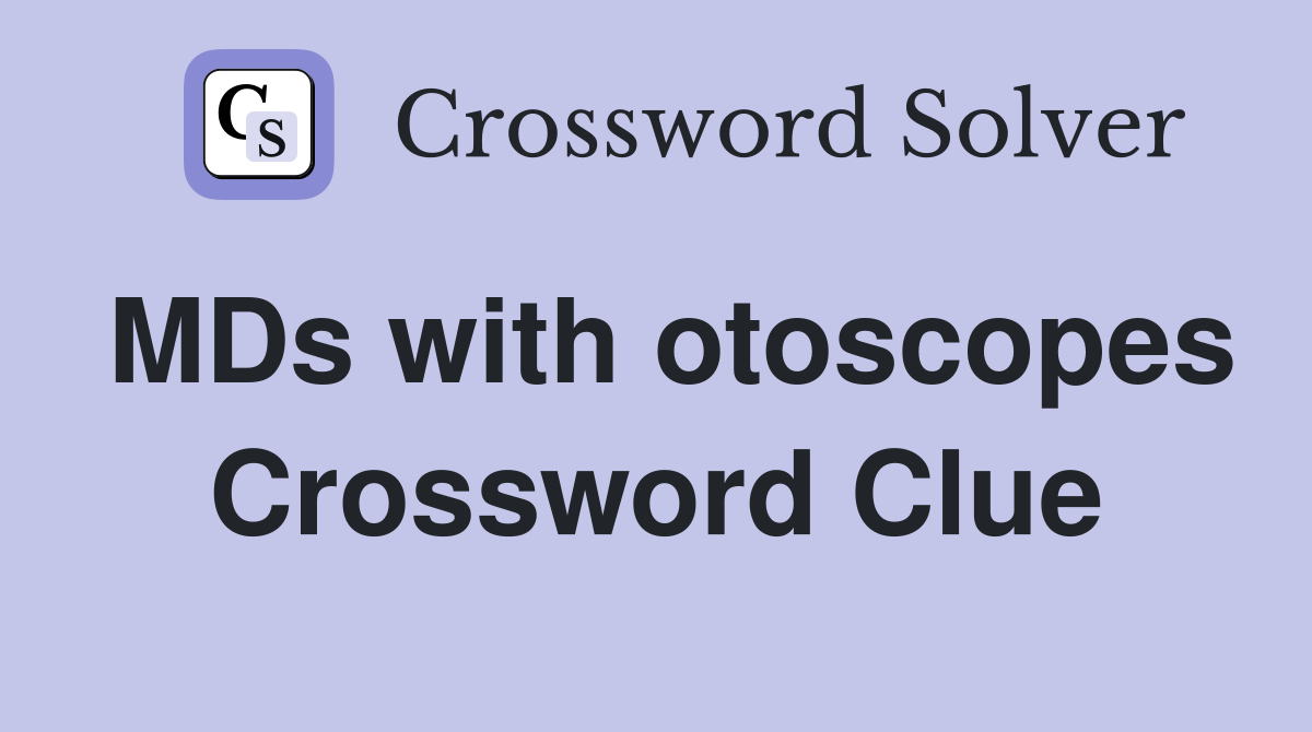 MDs with otoscopes Crossword Clue