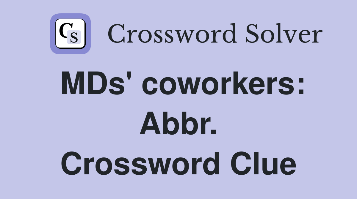 MDs' coworkers: Abbr. Crossword Clue