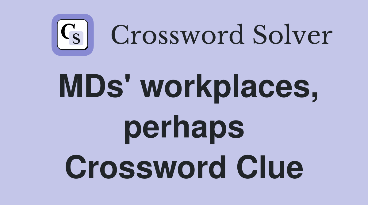 MDs' workplaces, perhaps Crossword Clue