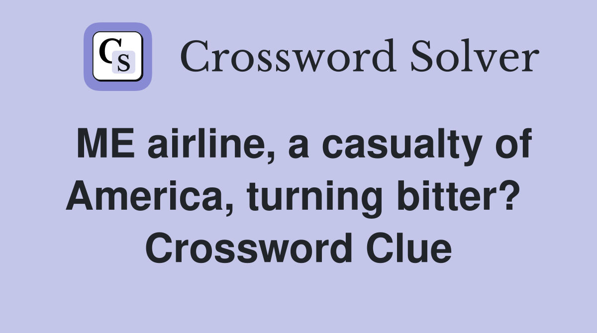 ME airline, a casualty of America, turning bitter?  Crossword Clue
