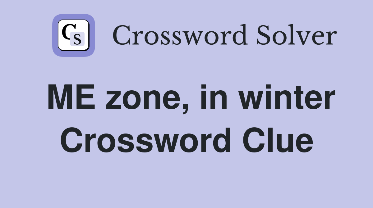 ME zone, in winter Crossword Clue