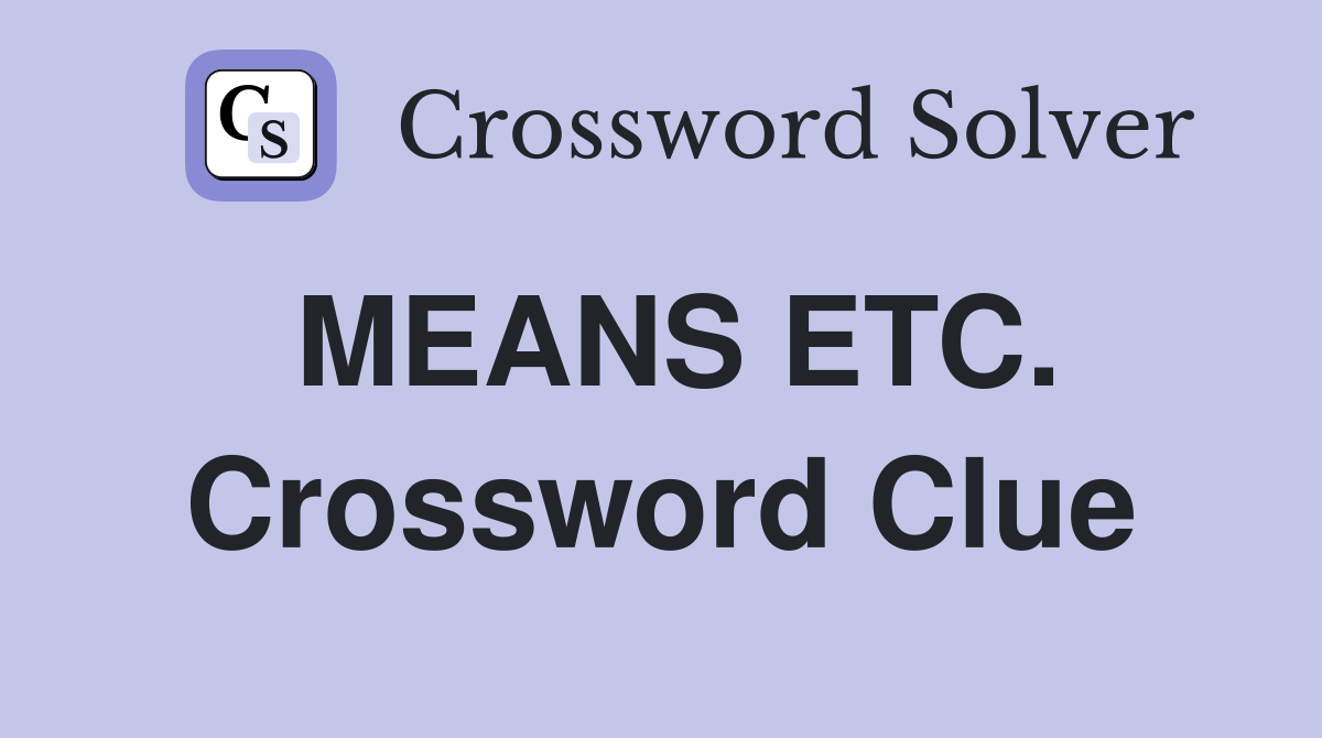 MEANS ETC. Crossword Clue