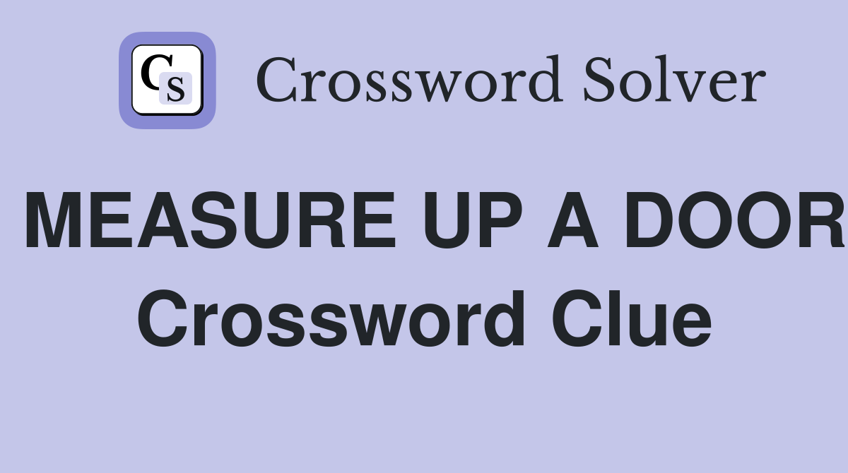 MEASURE UP A DOOR Crossword Clue