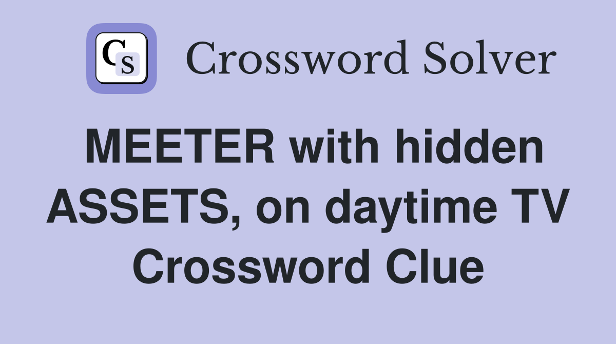 MEETER with hidden ASSETS, on daytime TV Crossword Clue