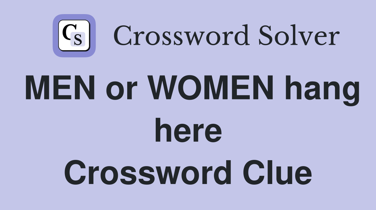 MEN or WOMEN hang here Crossword Clue