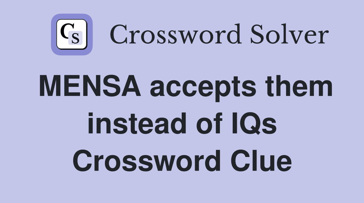 MENSA accepts them instead of IQs Crossword Clue