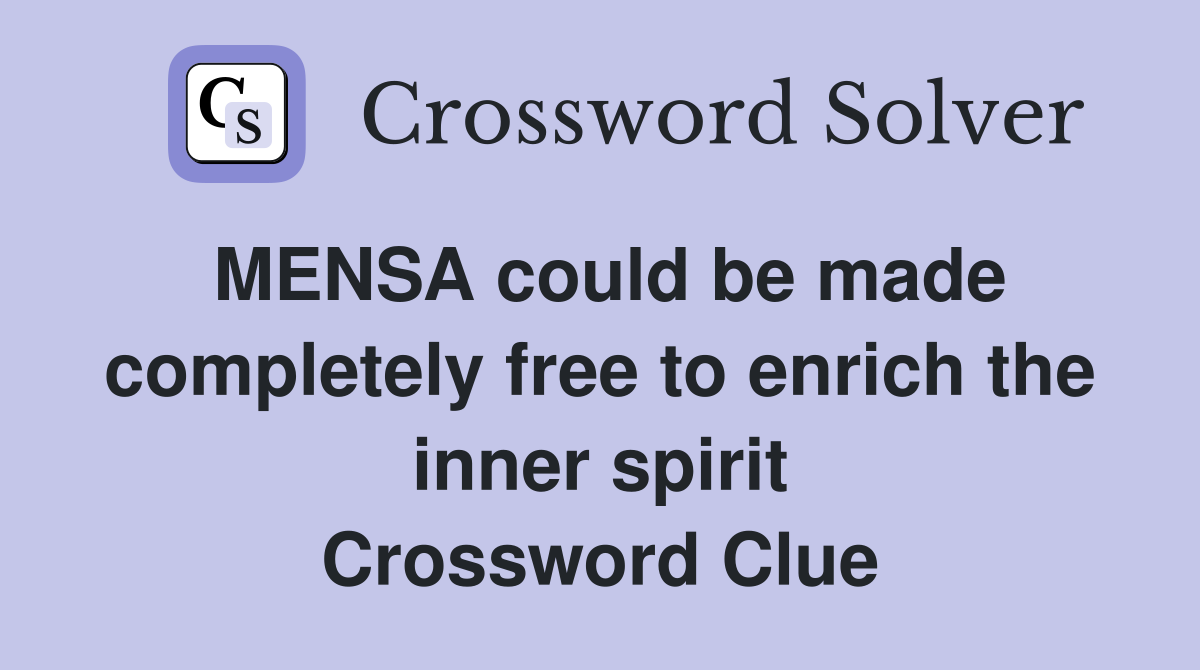 MENSA could be made completely free to enrich the inner spirit Crossword Clue
