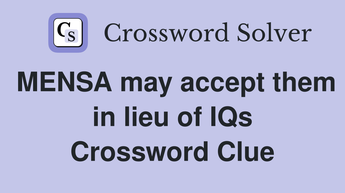 MENSA may accept them in lieu of IQs Crossword Clue