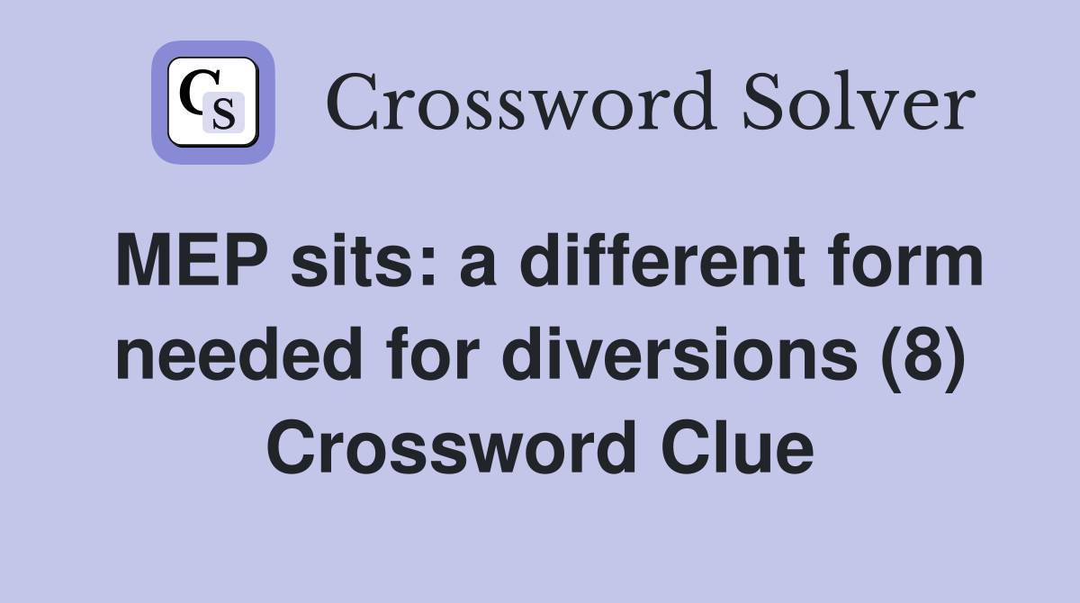 MEP sits: a different form needed for diversions (8) Crossword Clue