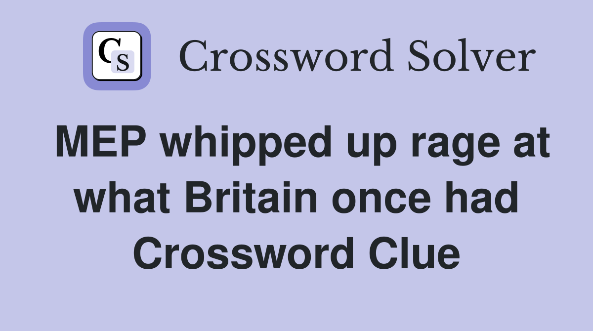 MEP whipped up rage at what Britain once had Crossword Clue