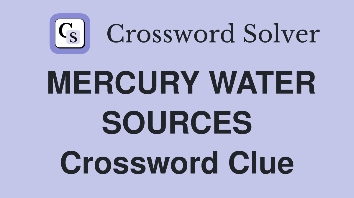 MERCURY WATER SOURCES Crossword Clue