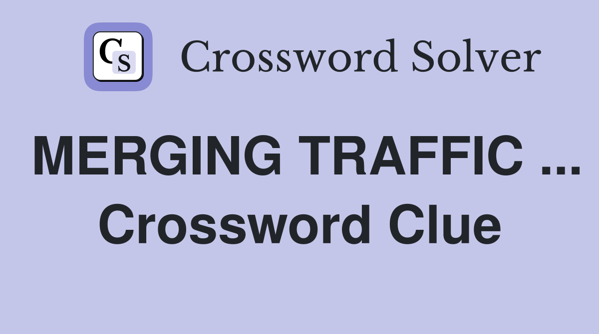 MERGING TRAFFIC ... Crossword Clue