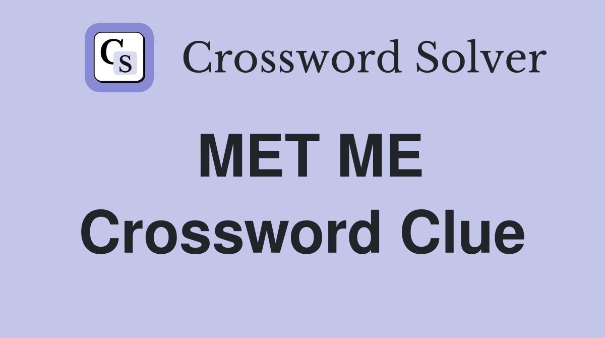 MET ME Crossword Clue