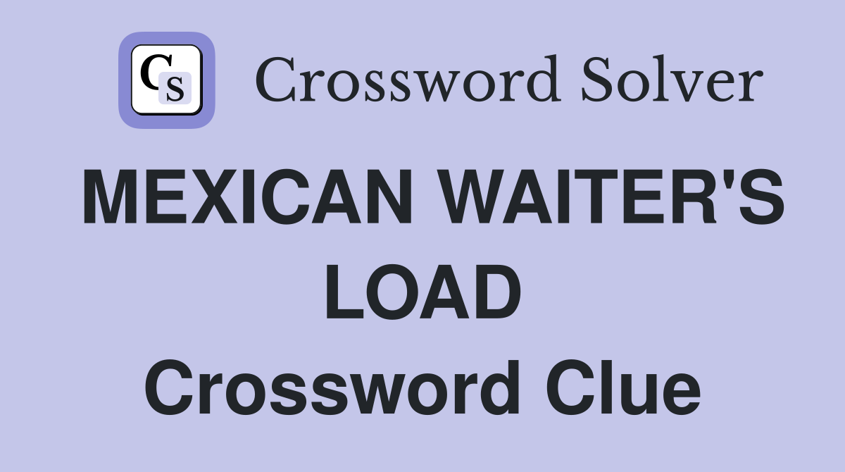 MEXICAN WAITER'S LOAD Crossword Clue