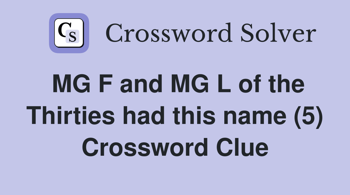 MG F and MG L of the Thirties had this name (5) Crossword Clue