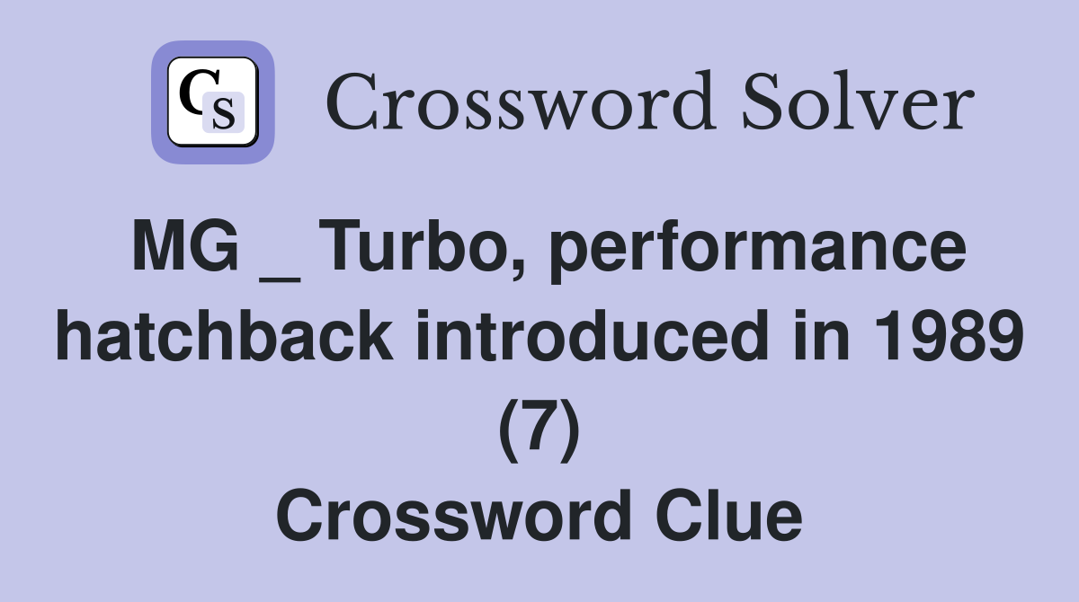 MG _ Turbo, performance hatchback introduced in 1989 (7) Crossword Clue
