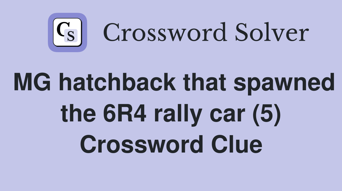 MG hatchback that spawned the 6R4 rally car (5) Crossword Clue