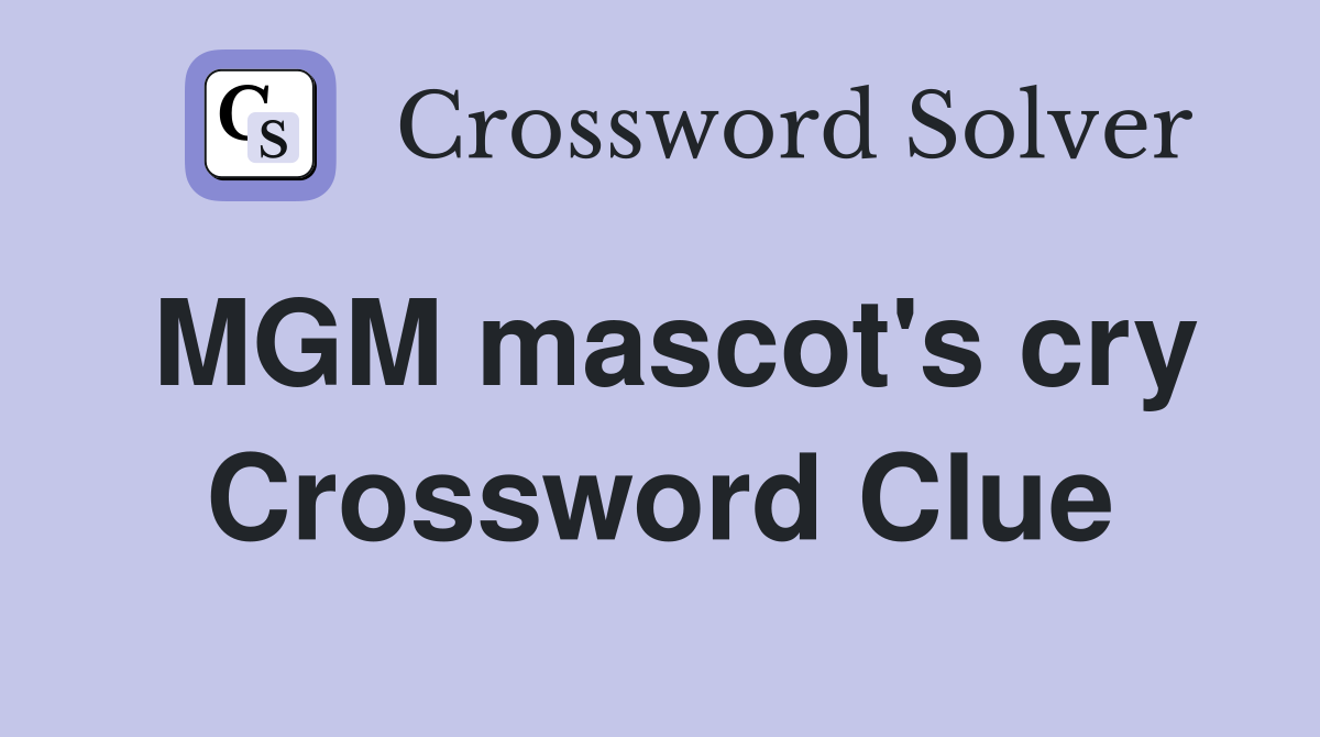MGM mascot's cry Crossword Clue
