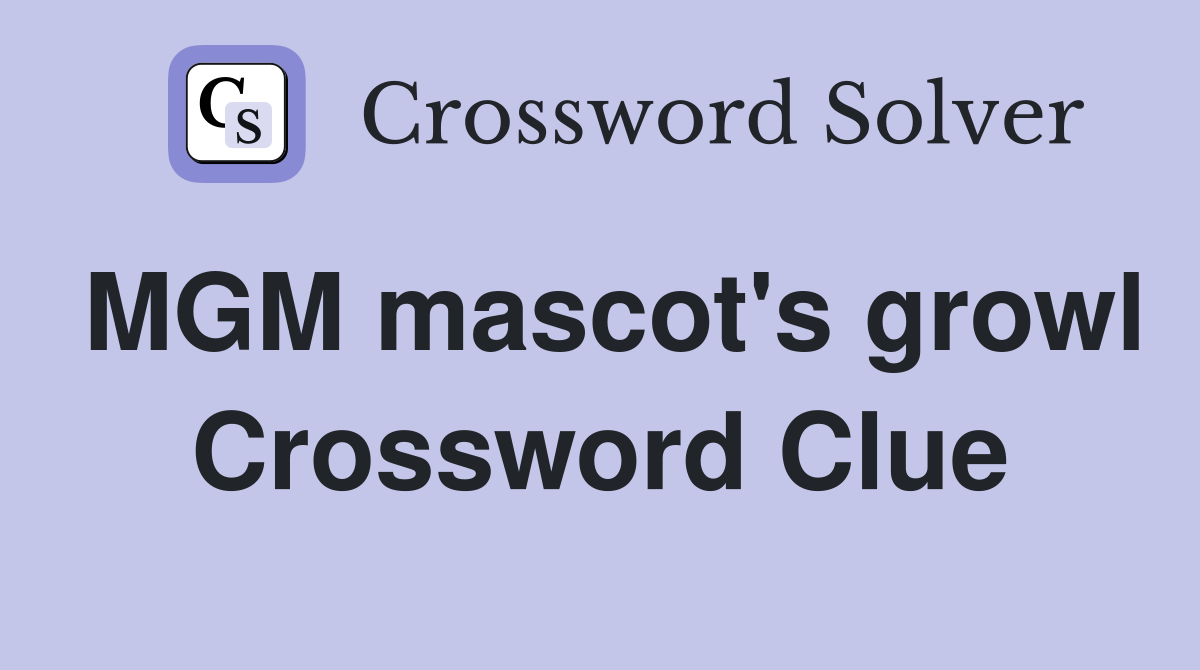 MGM mascot's growl Crossword Clue