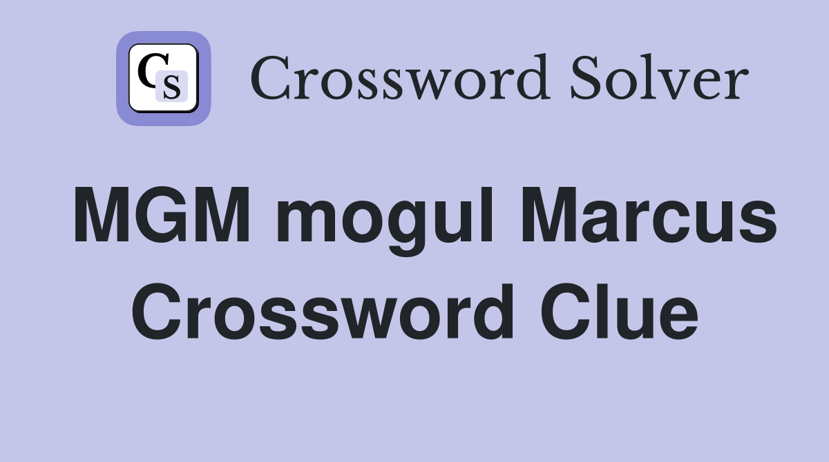 MGM mogul Marcus Crossword Clue