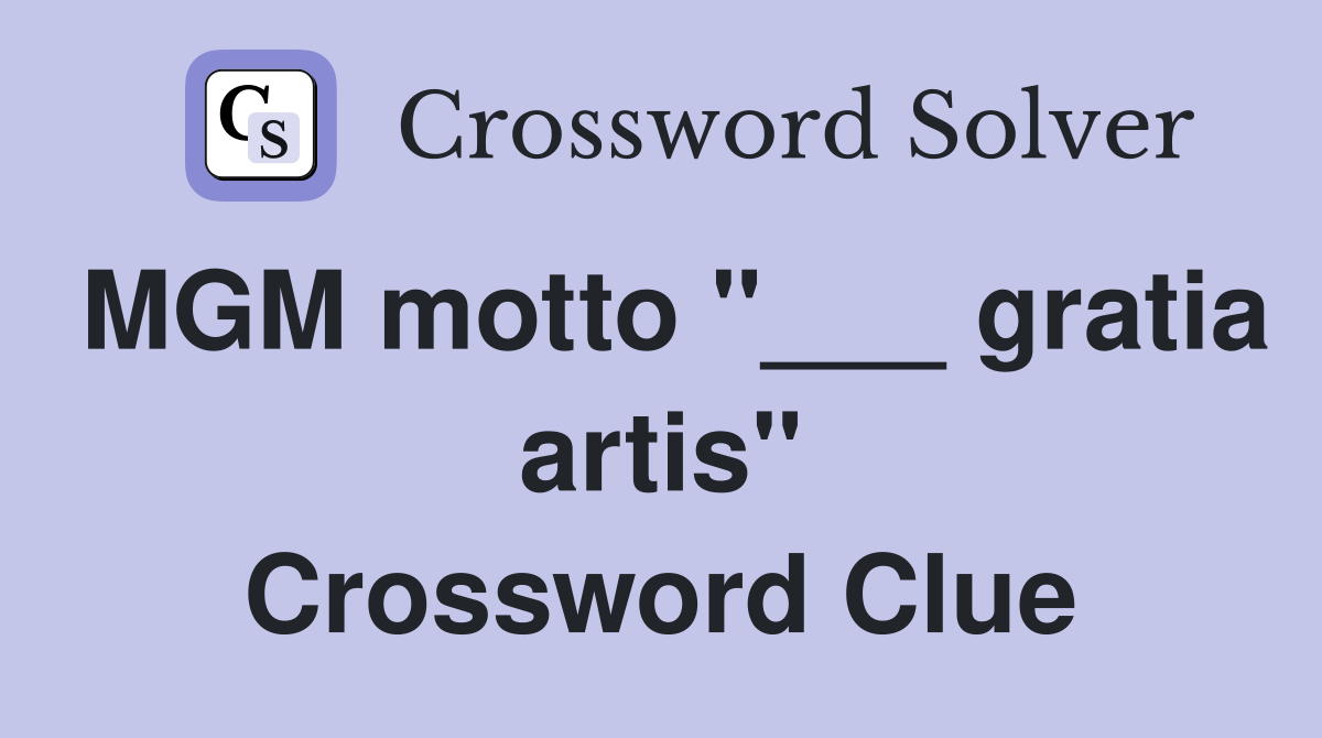 MGM motto "___ gratia artis" Crossword Clue