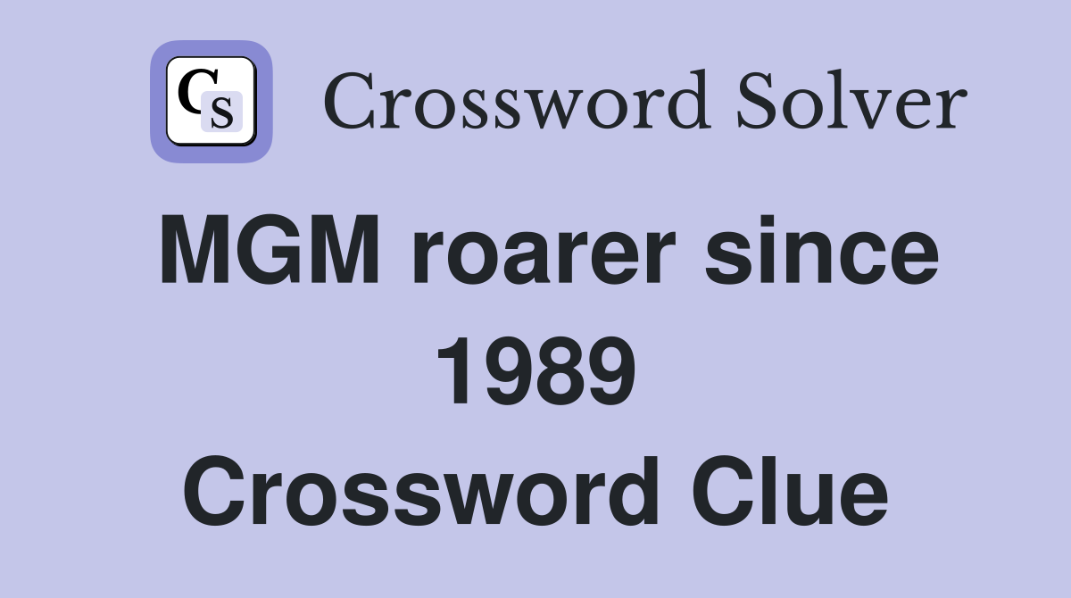 MGM roarer since 1989 Crossword Clue