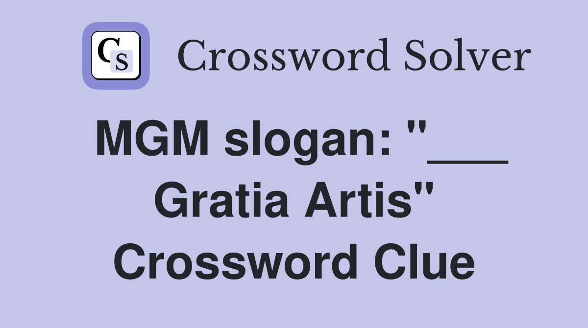 MGM slogan: "___ Gratia Artis" Crossword Clue