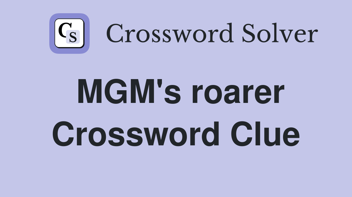 MGM's roarer Crossword Clue