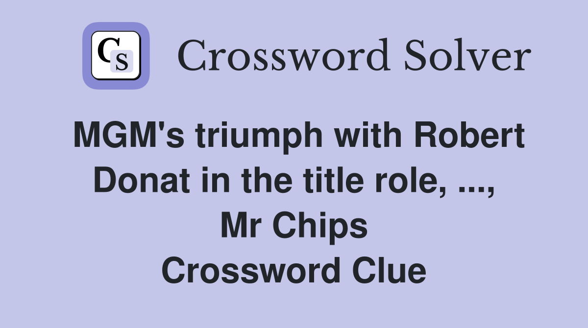MGM's triumph with Robert Donat in the title role, ..., Mr Chips Crossword Clue